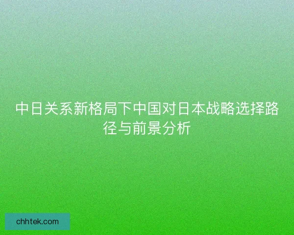 中日关系新格局下中国对日本战略选择路径与前景分析