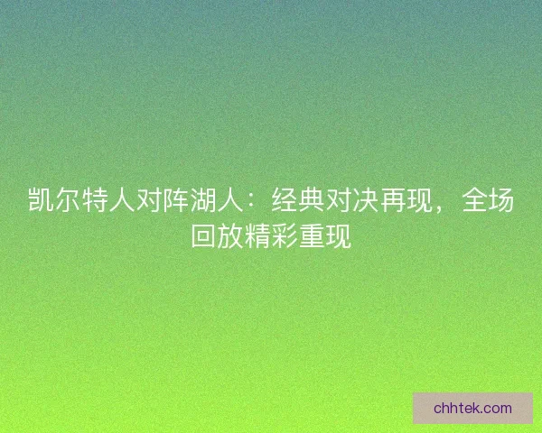 凯尔特人对阵湖人:经典对决再现,全场回放精彩重现 凯尔特人对阵湖人:经典对决再现,全场回放精彩重现